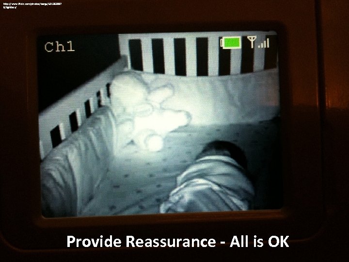 http: //www. flickr. com/photos/barge/501363097 6/lightbox/ Provide Reassurance - All is OK 