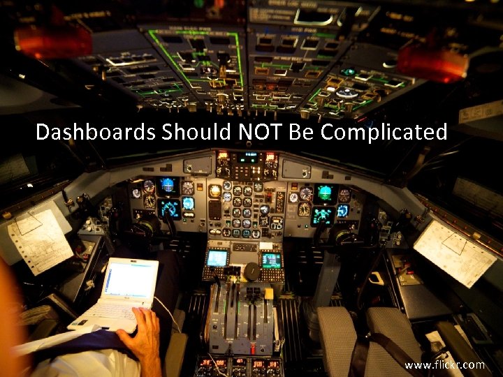 Dashboards Should NOT Be Complicated www. flickr. com 