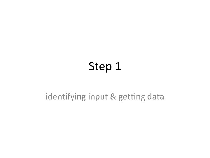 Step 1 identifying input & getting data 