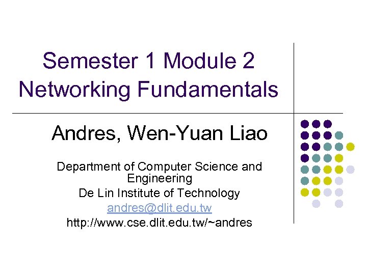 Semester 1 Module 2 Networking Fundamentals Andres, Wen-Yuan Liao Department of Computer Science and