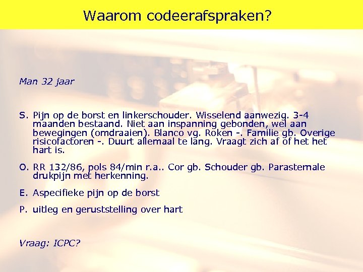 Waarom codeerafspraken? Man 32 jaar S. Pijn op de borst en linkerschouder. Wisselend aanwezig.