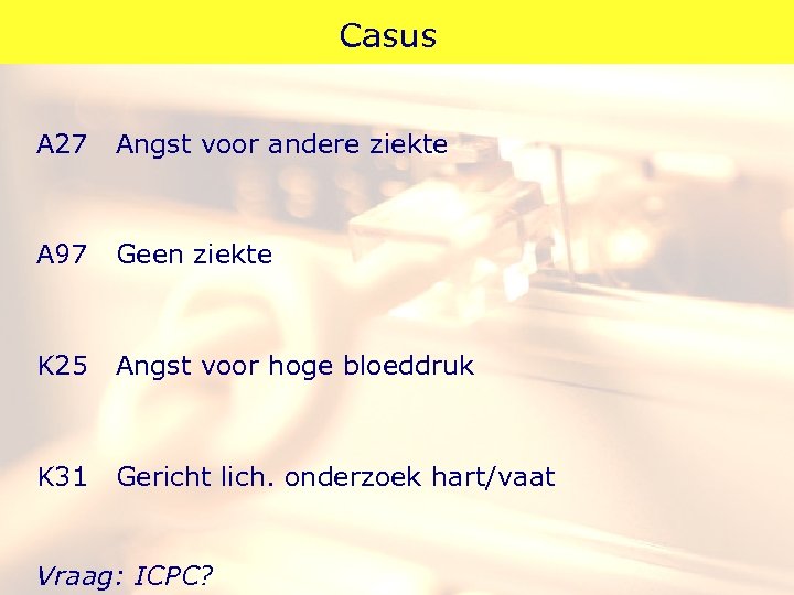 Casus A 27 Angst voor andere ziekte A 97 Geen ziekte K 25 Angst