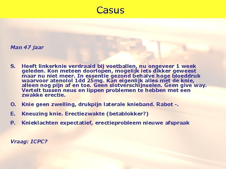 Casus Man 47 jaar S. Heeft linkerknie verdraaid bij voetballen, nu ongeveer 1 week