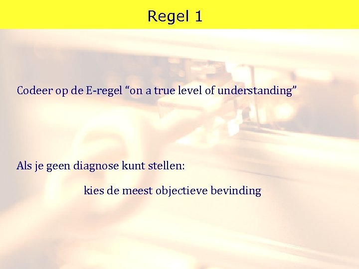 Regel 1 Codeer op de E-regel “on a true level of understanding” Als je