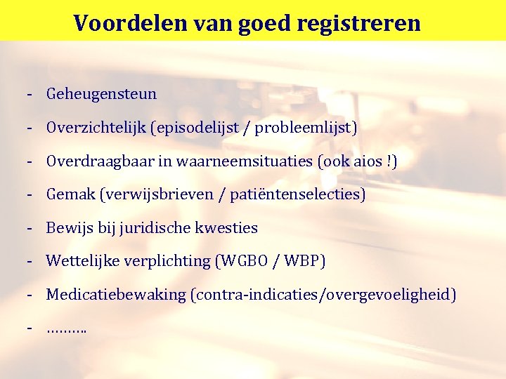 Voordelen van goed registreren - Geheugensteun - Overzichtelijk (episodelijst / probleemlijst) - Overdraagbaar in