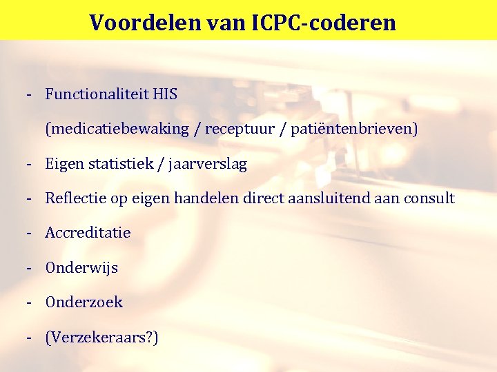 Voordelen van ICPC-coderen - Functionaliteit HIS (medicatiebewaking / receptuur / patiëntenbrieven) - Eigen statistiek