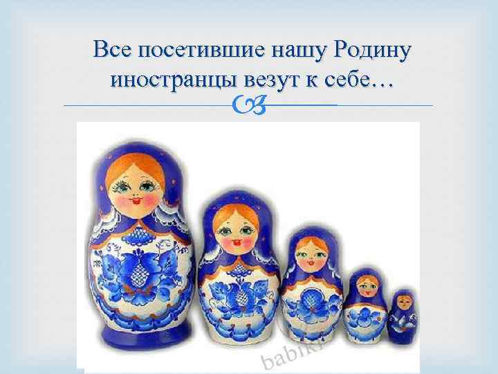 Все посетившие нашу Родину иностранцы везут к себе… 