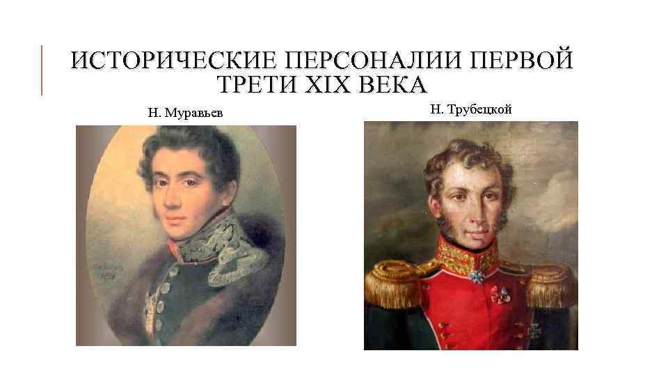 ИСТОРИЧЕСКИЕ ПЕРСОНАЛИИ ПЕРВОЙ ТРЕТИ XIX ВЕКА Н. Муравьев Н. Трубецкой 