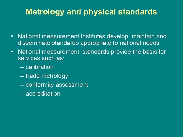 Metrology and physical standards • National measurement Institutes develop, maintain and disseminate standards appropriate