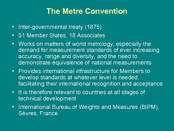 The Metre Convention • Inter-governmental treaty (1875) • 51 Member States, 18 Associates •