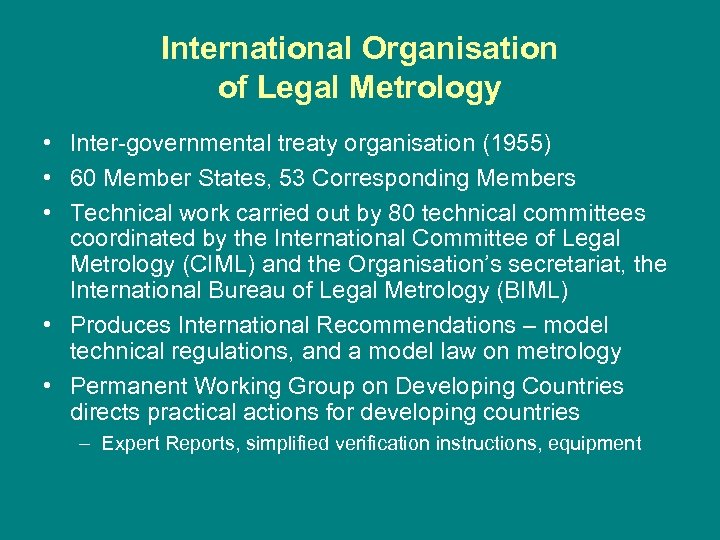 International Organisation of Legal Metrology • Inter-governmental treaty organisation (1955) • 60 Member States,