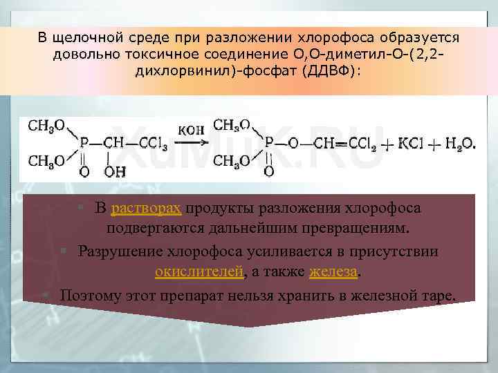 В щелочной среде при разложении хлорофоса образуется довольно токсичное соединение О, О-диметил-О-(2, 2 дихлорвинил)-фосфат