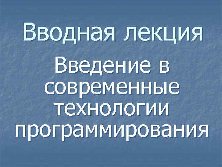 Вводная лекция Введение в современные технологии программирования 