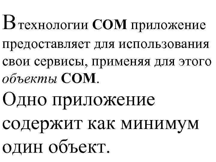 В технологии СОМ приложение предоставляет для использования свои сервисы, применяя для этого объекты СОМ.