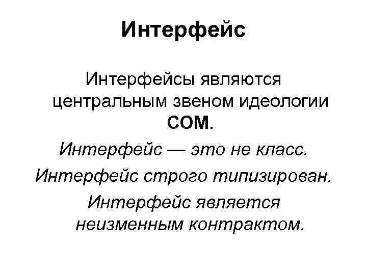 Интерфейсы являются центральным звеном идеологии СОМ. Интерфейс — это не класс. Интерфейс строго типизирован.