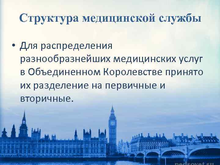 Структура медицинской службы • Для распределения разнообразнейших медицинских услуг в Объединенном Королевстве принято их