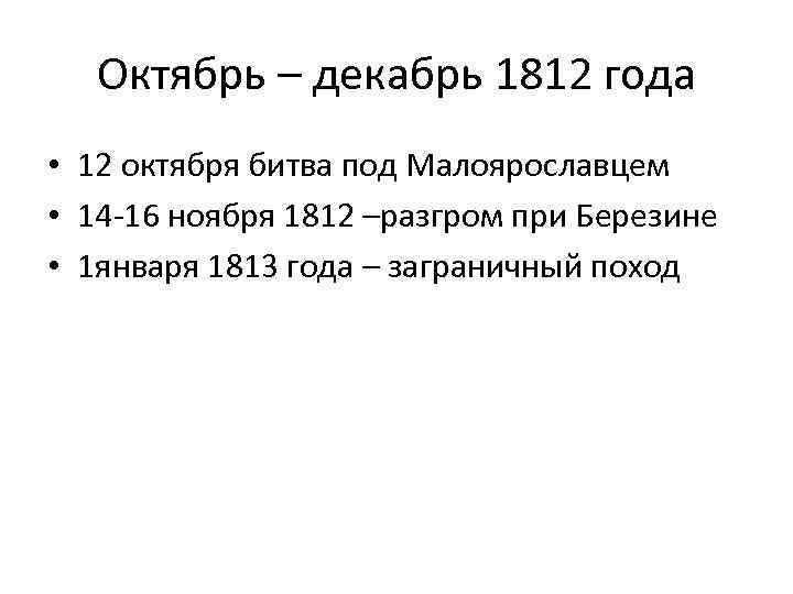 Октябрь – декабрь 1812 года • 12 октября битва под Малоярославцем • 14 -16