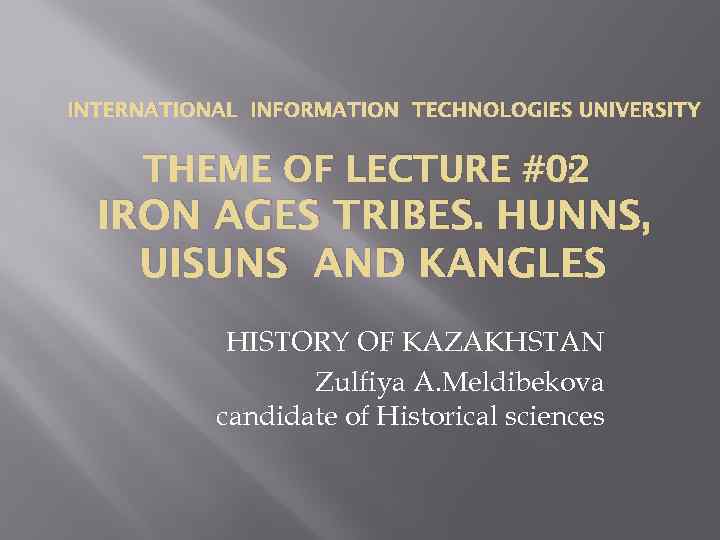 INTERNATIONAL INFORMATION TECHNOLOGIES UNIVERSITY : THEME OF LECTURE #02 IRON AGES TRIBES. HUNNS, UISUNS