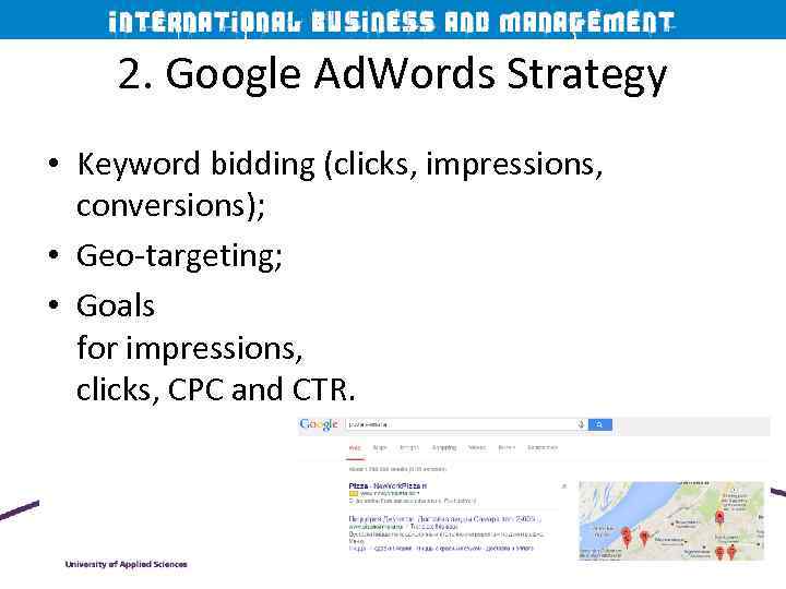 2. Google Ad. Words Strategy • Keyword bidding (clicks, impressions, conversions); • Geo-targeting; •
