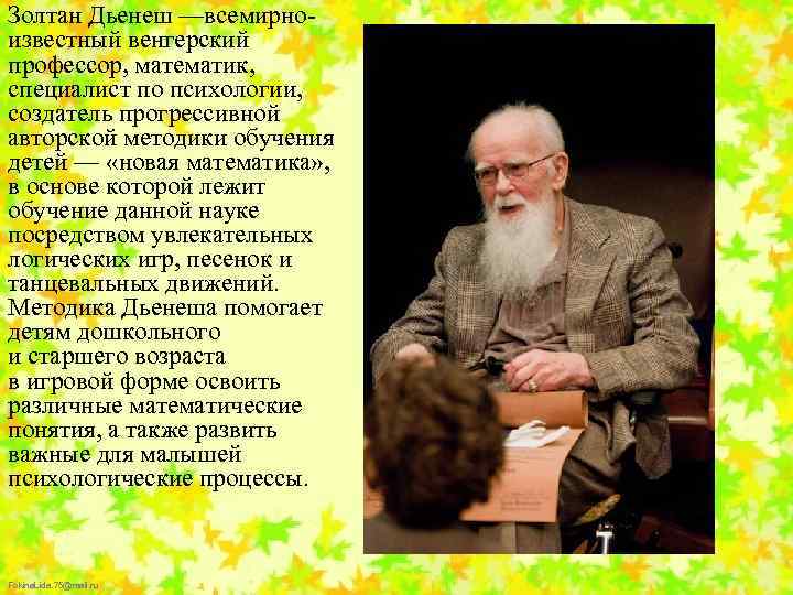 Золтан Дьенеш —всемирноизвестный венгерский профессор, математик, специалист по психологии, создатель прогрессивной авторской методики обучения