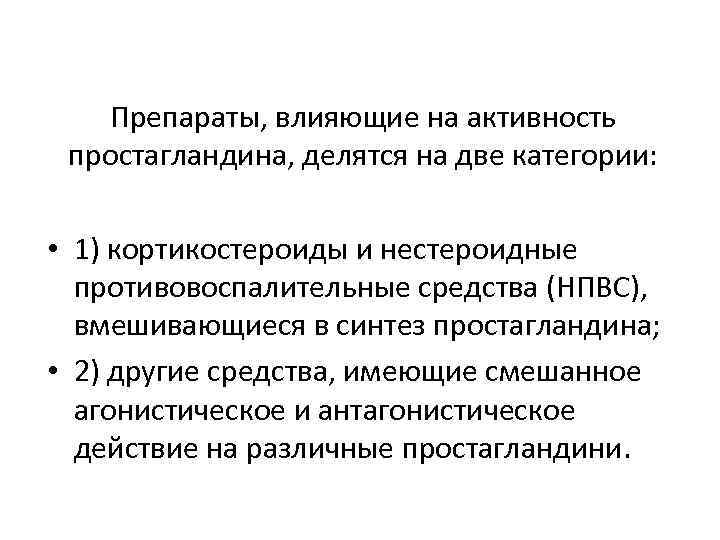 Препараты, влияющие на активность простагландина, делятся на две категории: • 1) кортикостероиды и нестероидные