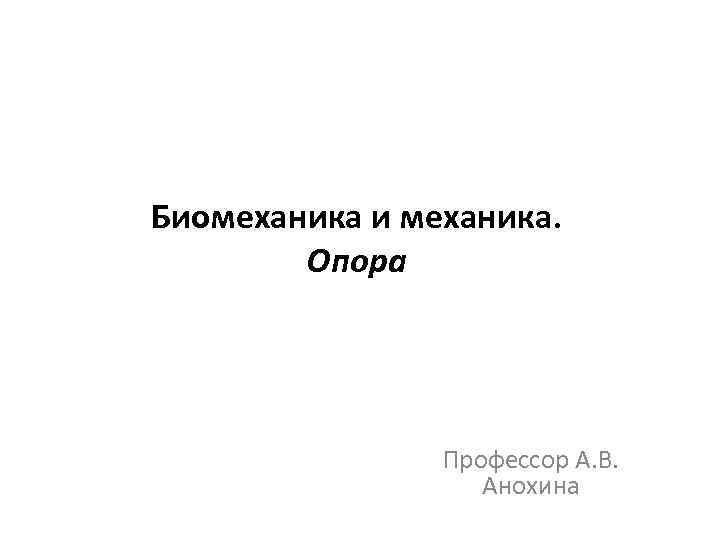 Биомеханика и механика. Опора Профессор А. В. Анохина 