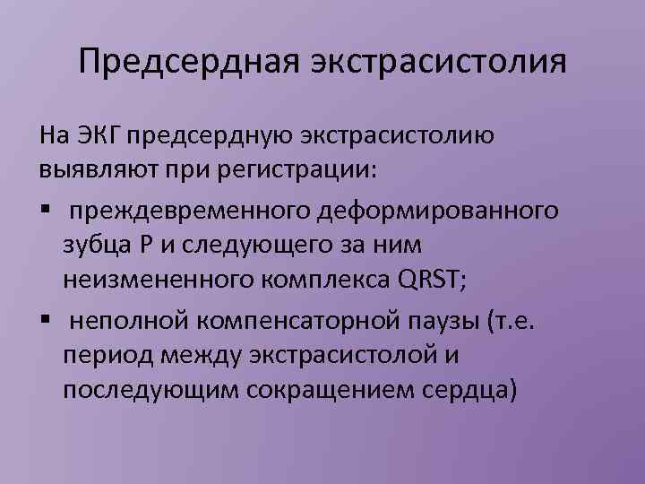 Предсердная экстрасистолия На ЭКГ предсердную экстрасистолию выявляют при регистрации: § преждевременного деформированного зубца P