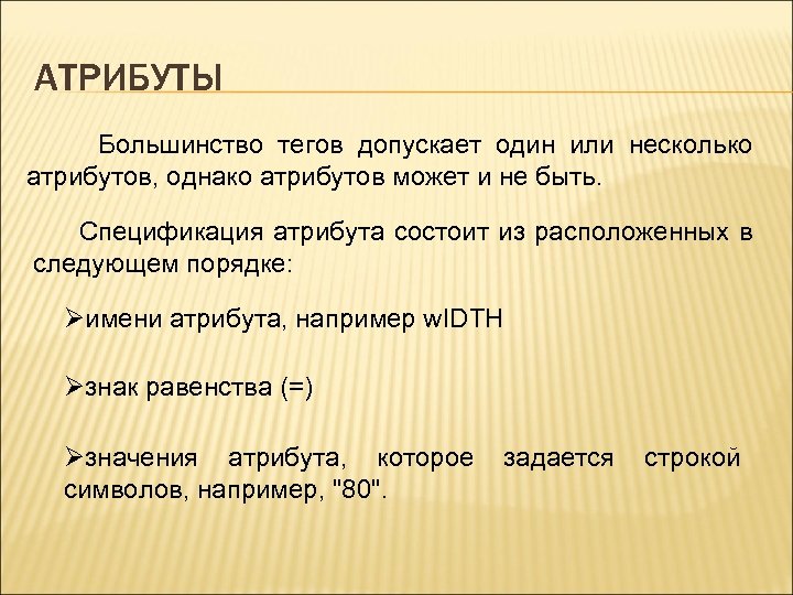 АТРИБУТЫ Большинство тегов допускает один или несколько атрибутов, однако атрибутов может и не быть.