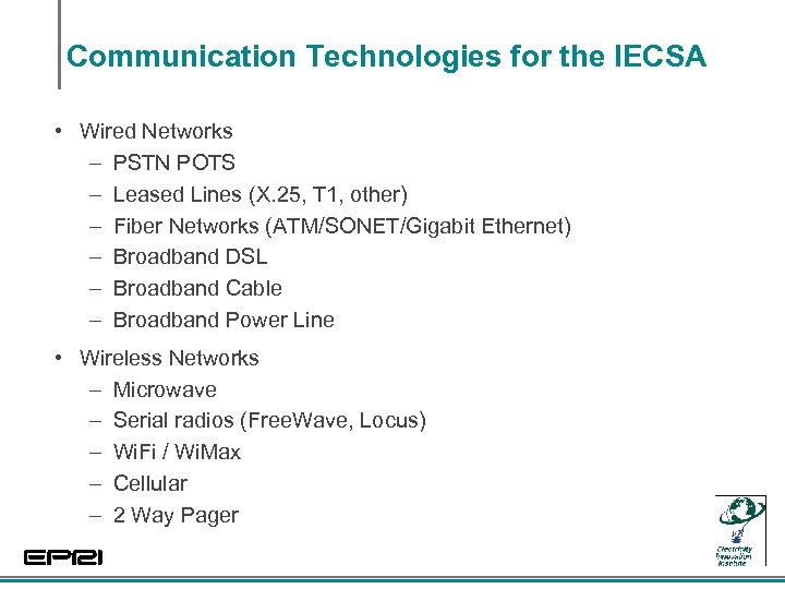 Communication Technologies for the IECSA • Wired Networks – PSTN POTS – Leased Lines