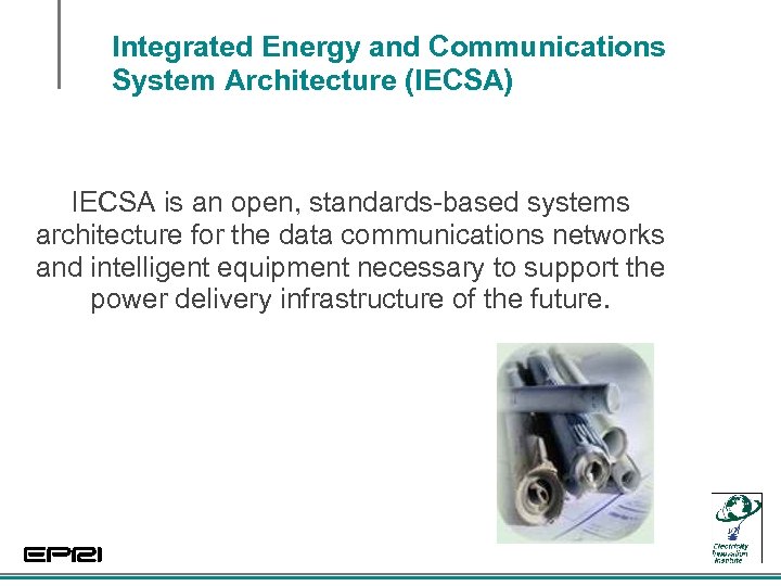 Integrated Energy and Communications System Architecture (IECSA) IECSA is an open, standards-based systems architecture