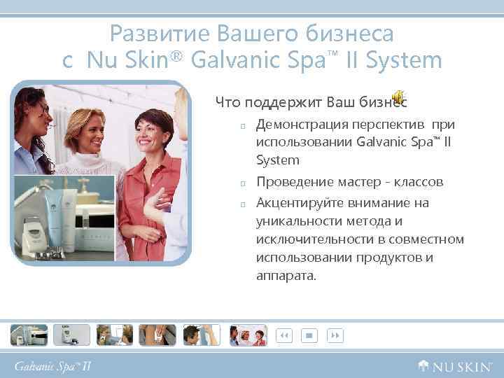 Развитие Вашего бизнеса с Nu Skin® Galvanic Spa™ II System Что поддержит Ваш бизнес