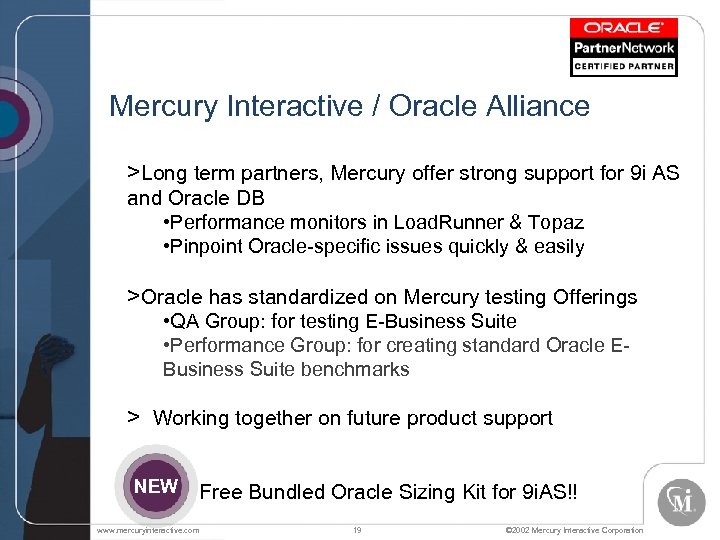 Mercury Interactive / Oracle Alliance >Long term partners, Mercury offer strong support for 9