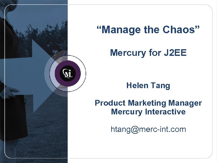 “Manage the Chaos” Mercury for J 2 EE Helen Tang Product Marketing Manager Mercury