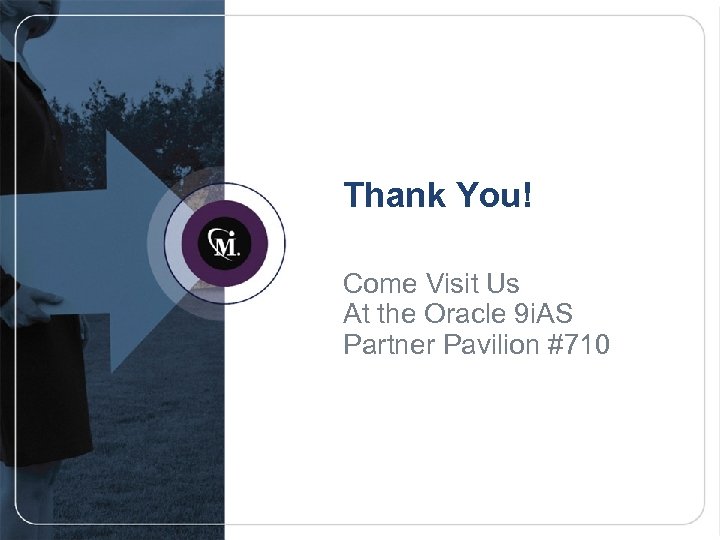 Thank You! Come Visit Us At the Oracle 9 i. AS Partner Pavilion #710