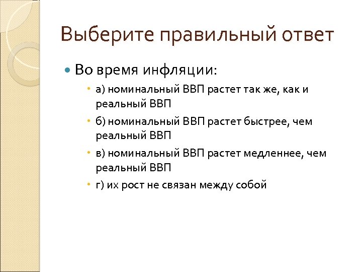 Выберите правильный ответ Во время инфляции: а) номинальный ВВП растет так же, как и