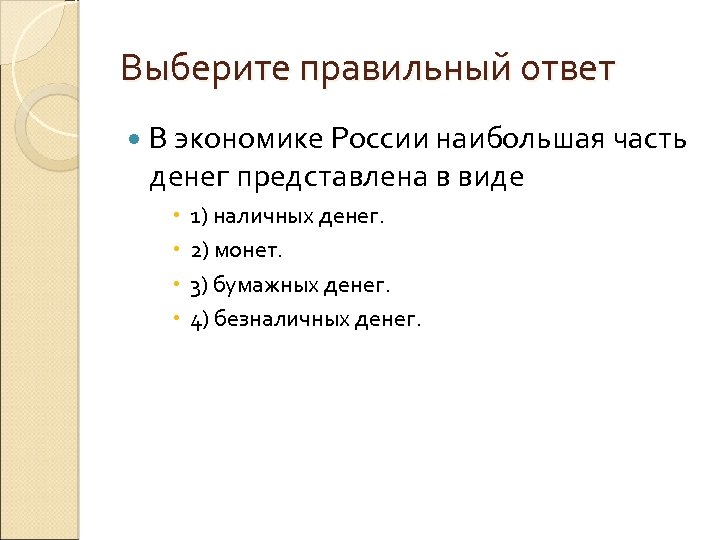 Выберите правильный ответ В экономике России наибольшая часть денег представлена в виде 1) наличных