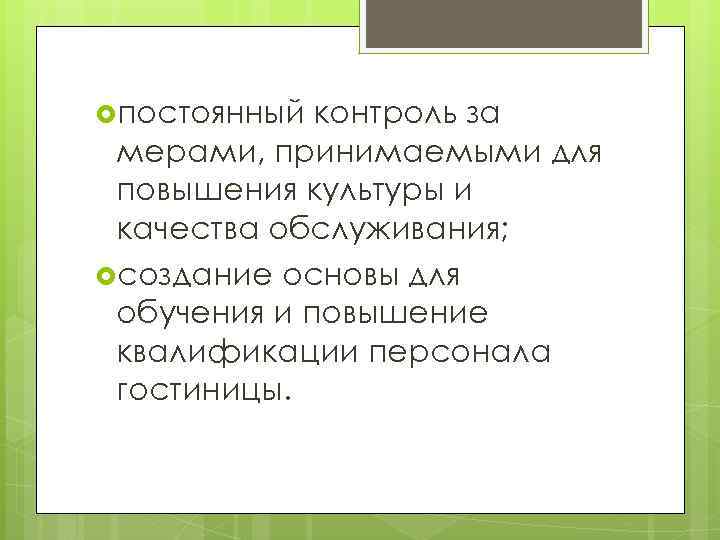  постоянный контроль за мерами, принимаемыми для повышения культуры и качества обслуживания; создание основы