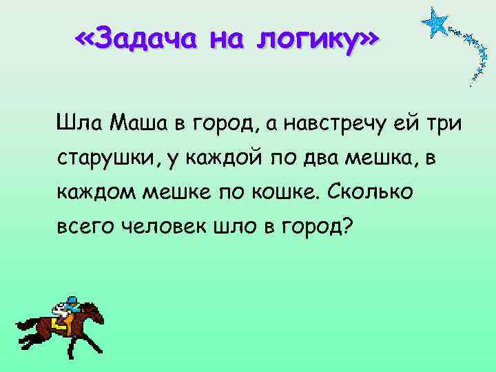  «Задача на логику» Шла Маша в город, а навстречу ей три старушки, у