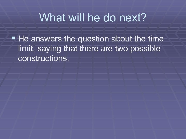 What will he do next? § He answers the question about the time limit,