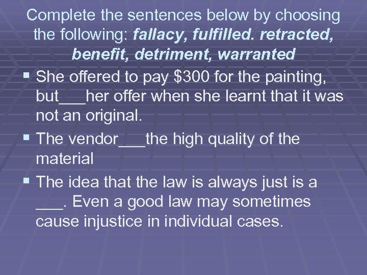 Complete the sentences below by choosing the following: fallacy, fulfilled. retracted, benefit, detriment, warranted