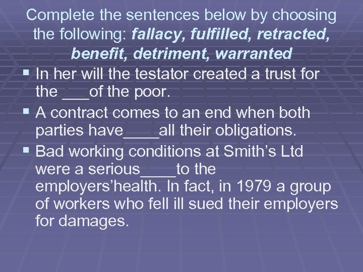 Complete the sentences below by choosing the following: fallacy, fulfilled, retracted, benefit, detriment, warranted