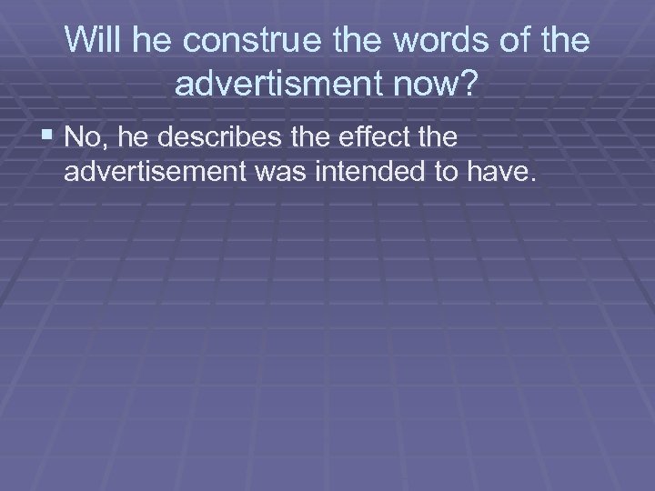 Will he construe the words of the advertisment now? § No, he describes the