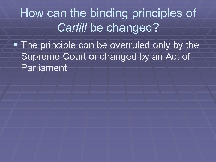 How can the binding principles of Carlill be changed? § The principle can be