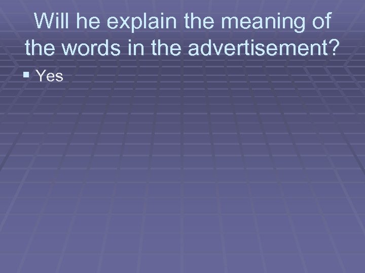 Will he explain the meaning of the words in the advertisement? § Yes 
