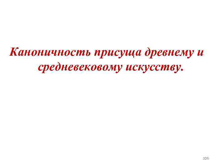 Каноничность присуща древнему и средневековому искусству. 106 