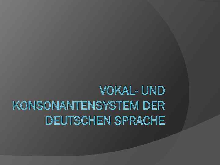 VOKAL- UND KONSONANTENSYSTEM DER DEUTSCHEN SPRACHE 