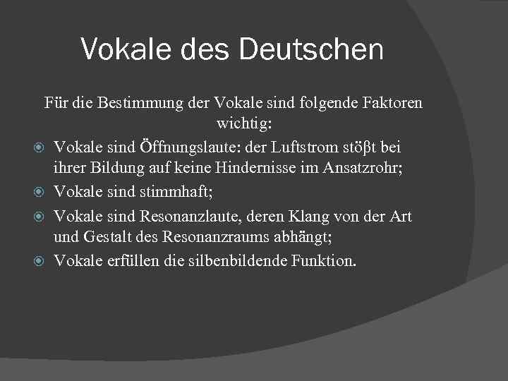 Vokale des Deutschen Für die Bestimmung der Vokale sind folgende Faktoren wichtig: Vokale sind