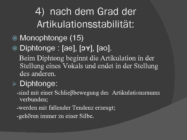 4) nach dem Grad der Artikulationsstabilität: Monophtonge (15) Diphtonge : [ae], [ɔʏ], [ao]. Beim