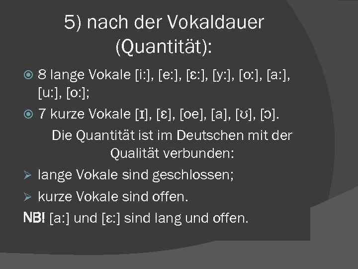 5) nach der Vokaldauer (Quantität): 8 lange Vokale [i: ], [e: ], [ɛ: ],