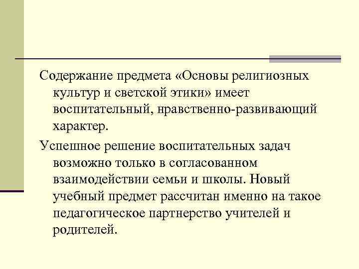 Содержание предмета «Основы религиозных культур и светской этики» имеет воспитательный, нравственно-развивающий характер. Успешное решение